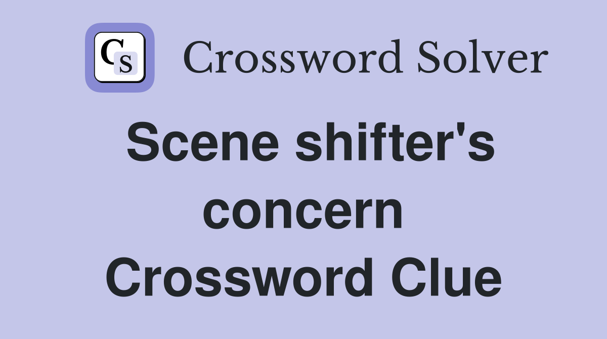 Scene shifter's concern Crossword Clue Answers Crossword Solver